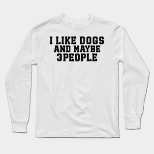 I Like Dogs and Maybe 3 People Long Sleeve T-Shirt